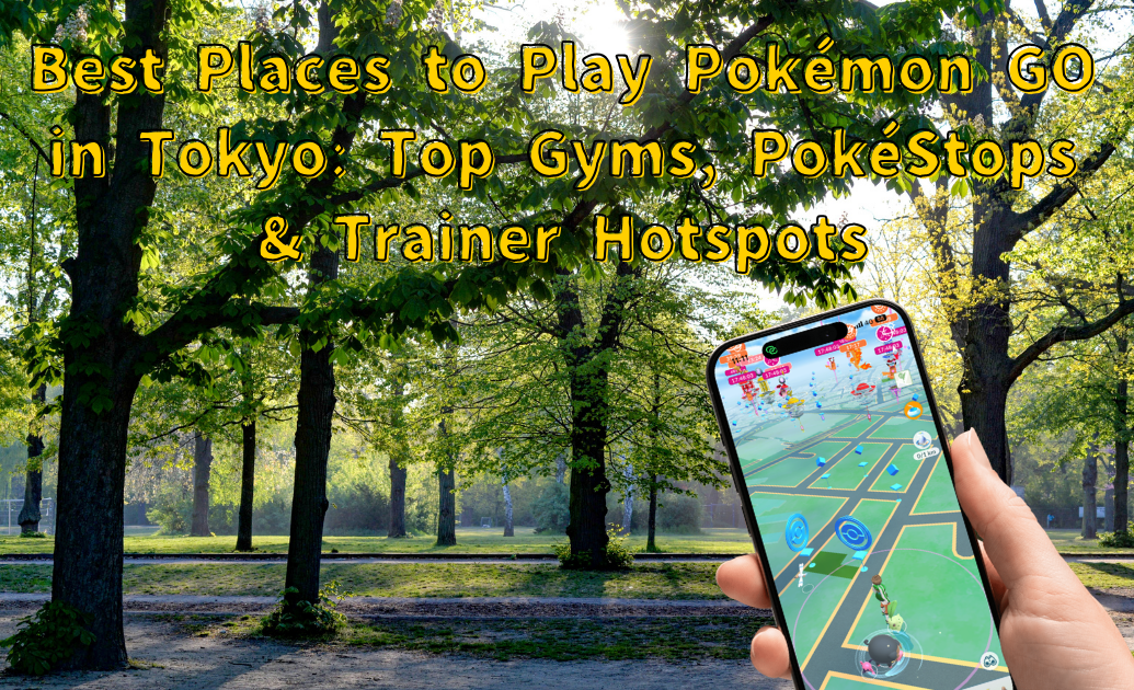Best Places to Play Pokémon GO in Tokyo Top Gyms, PokéStops & Trainer Hotspots