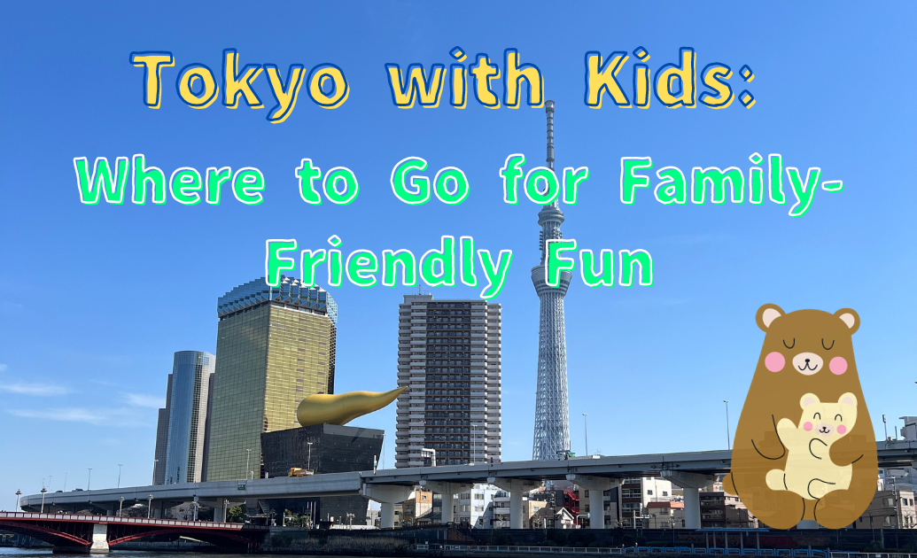 Tokyo with Kids Where to Go for Family-Friendly Fun