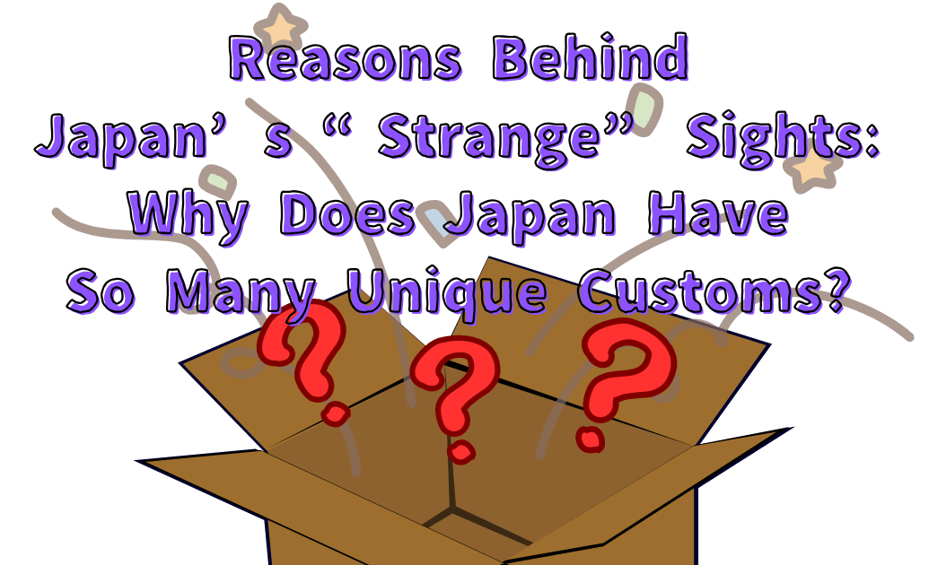 Reasons Behind Japan’s “Strange” Sights: Why Does Japan Have So Many Unique Customs?