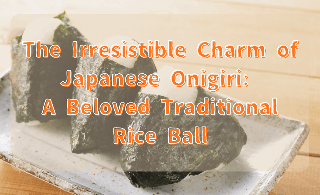 The Irresistible Charm of Japanese Onigiri
