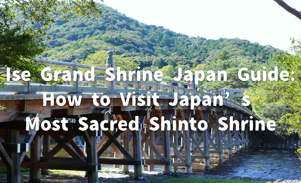 Ise Grand Shrine Japan Guide How to Visit Japan’s Most Sacred Shinto Shrine